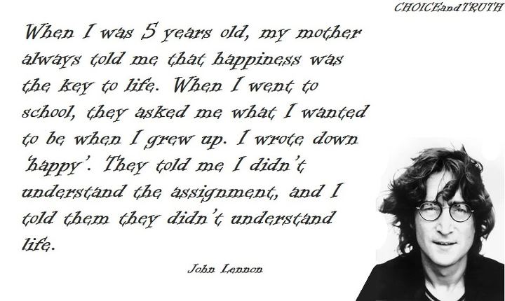 john-lennon-when-i-was-5-years-old-my-mother-always-told-me-that-happiness-was-the-key-to-life-when-i-went-to-school-they-asked-me-what-i-wanted-to-be-when-i-grew-up-i-wrote-down-happy-t